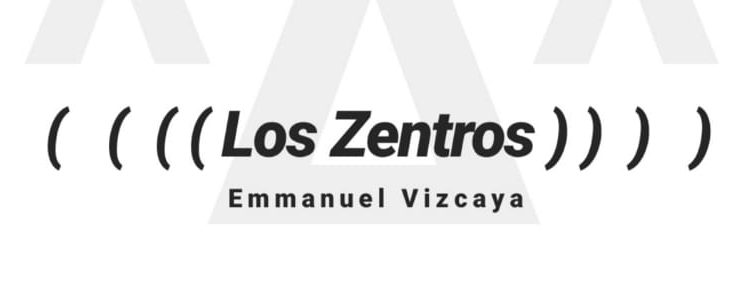 Los Zentros de Emmanuel Vizcaya